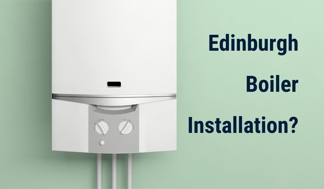 Edinburgh Boiler Installation Costs: How Much Should You Pay for a New Boiler?